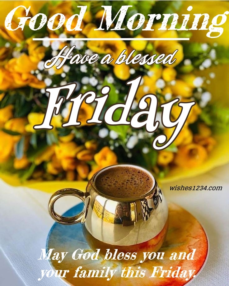 Beautiful tea cup saucer with yellow flower bouqet, Friday Quotes | Good Morning Friday | Happy Friday | Blessed Friday Quotes.